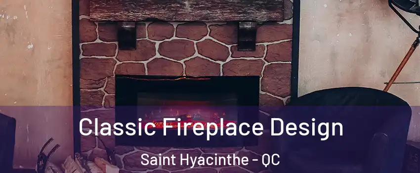  Classic Fireplace Design Saint Hyacinthe - QC