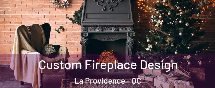  Custom Fireplace Design La Providence - QC