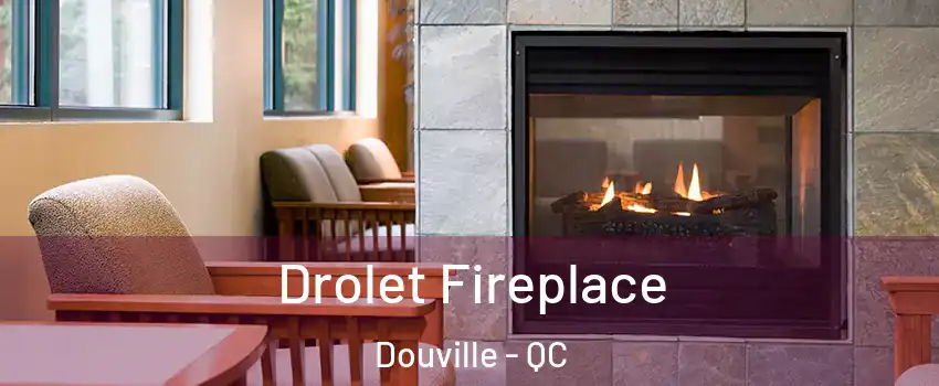  Drolet Fireplace Douville - QC