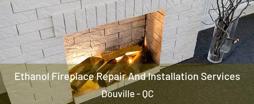  Ethanol Fireplace Repair And Installation Services Douville - QC