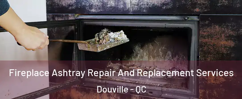  Fireplace Ashtray Repair And Replacement Services Douville - QC