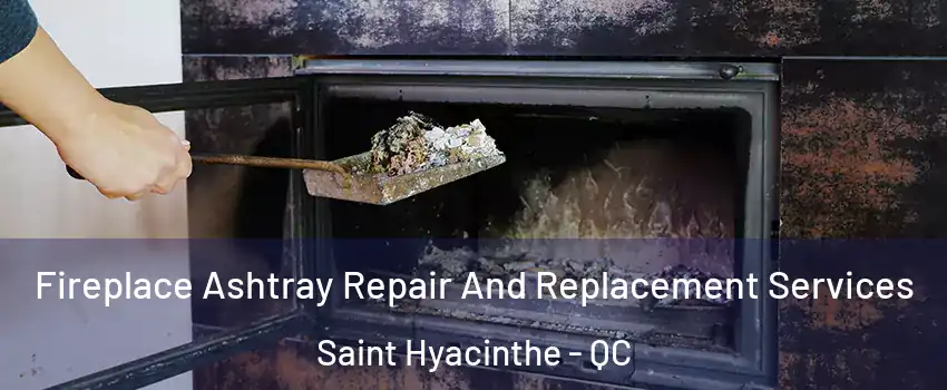  Fireplace Ashtray Repair And Replacement Services Saint Hyacinthe - QC