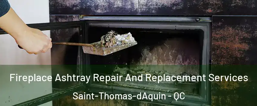  Fireplace Ashtray Repair And Replacement Services Saint-Thomas-dAquin - QC