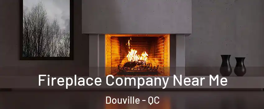  Fireplace Company Near Me Douville - QC