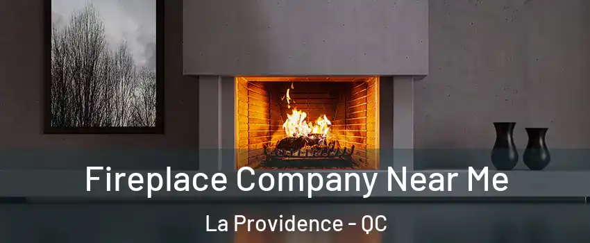  Fireplace Company Near Me La Providence - QC