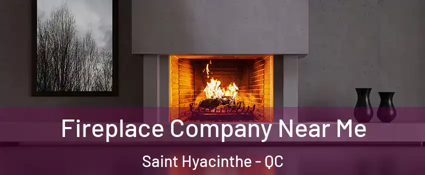 Fireplace Company Near Me Saint Hyacinthe - QC