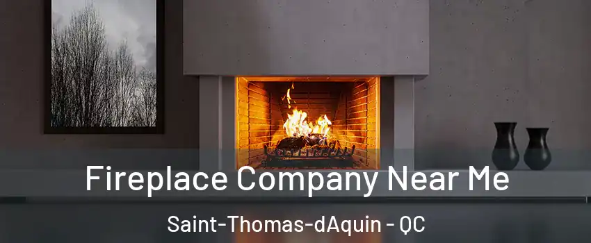  Fireplace Company Near Me Saint-Thomas-dAquin - QC