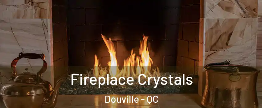  Fireplace Crystals Douville - QC