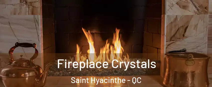  Fireplace Crystals Saint Hyacinthe - QC