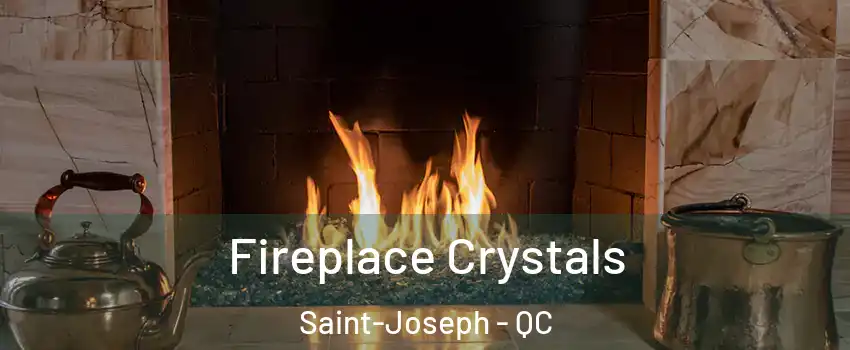  Fireplace Crystals Saint-Joseph - QC