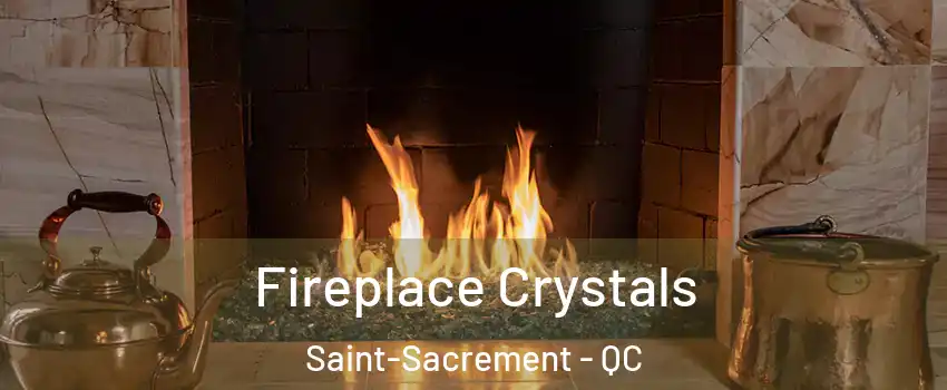  Fireplace Crystals Saint-Sacrement - QC