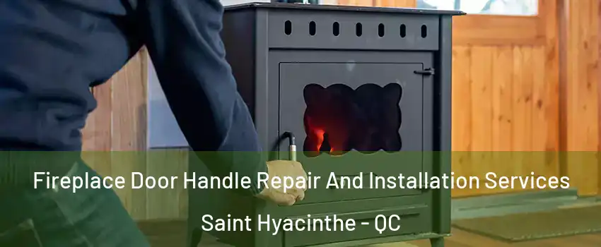  Fireplace Door Handle Repair And Installation Services Saint Hyacinthe - QC