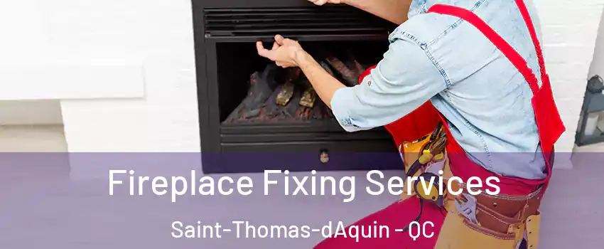  Fireplace Fixing Services Saint-Thomas-dAquin - QC
