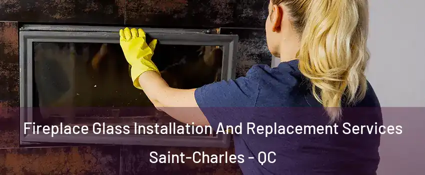  Fireplace Glass Installation And Replacement Services Saint-Charles - QC