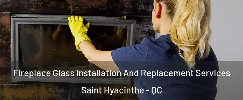  Fireplace Glass Installation And Replacement Services Saint Hyacinthe - QC