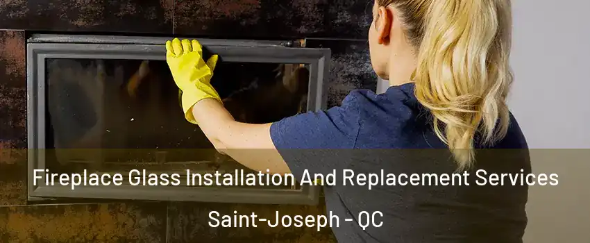  Fireplace Glass Installation And Replacement Services Saint-Joseph - QC