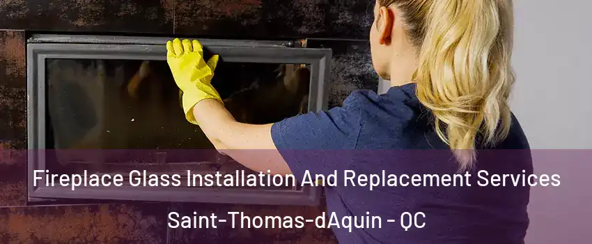  Fireplace Glass Installation And Replacement Services Saint-Thomas-dAquin - QC