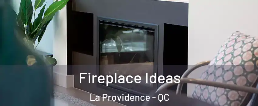  Fireplace Ideas La Providence - QC
