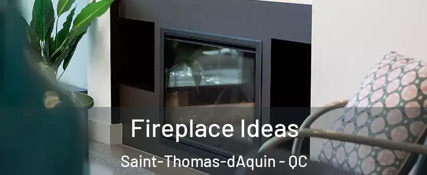  Fireplace Ideas Saint-Thomas-dAquin - QC