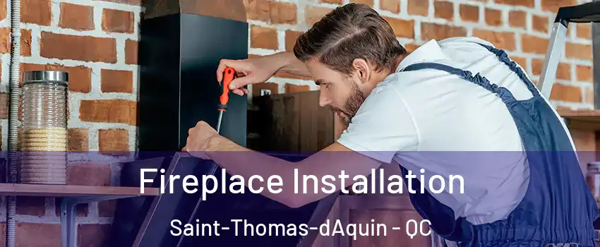  Fireplace Installation Saint-Thomas-dAquin - QC