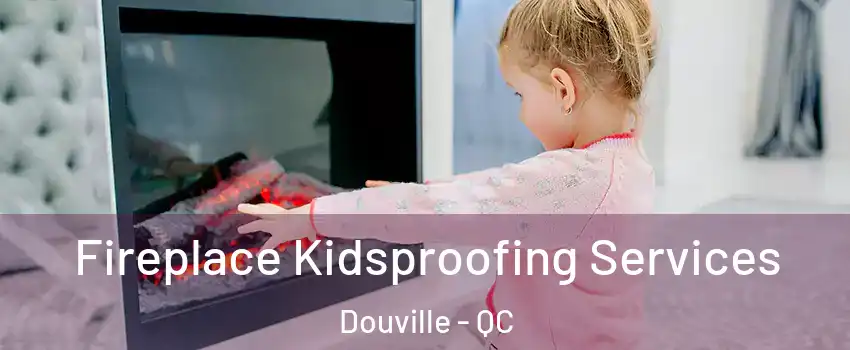  Fireplace Kidsproofing Services Douville - QC