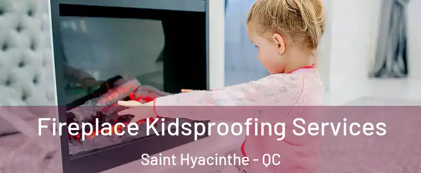  Fireplace Kidsproofing Services Saint Hyacinthe - QC