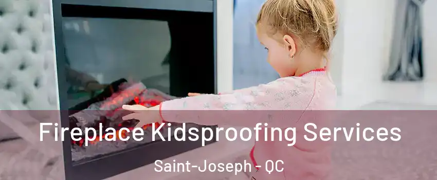  Fireplace Kidsproofing Services Saint-Joseph - QC
