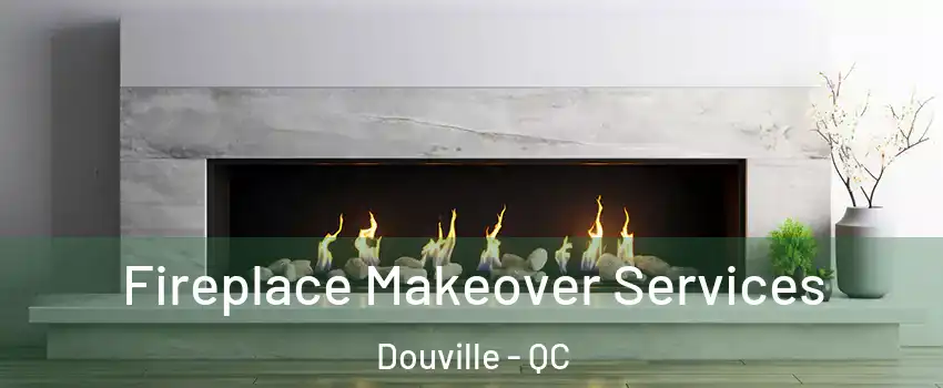  Fireplace Makeover Services Douville - QC