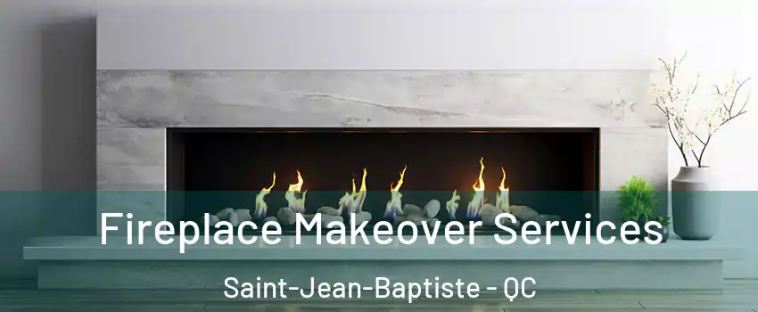 Fireplace Makeover Services Saint-Jean-Baptiste - QC