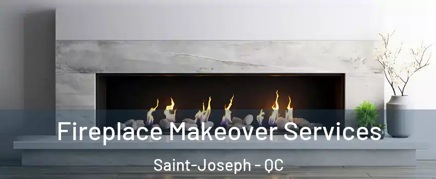 Fireplace Makeover Services Saint-Joseph - QC