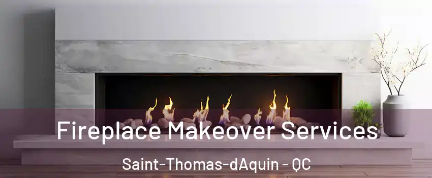 Fireplace Makeover Services Saint-Thomas-dAquin - QC