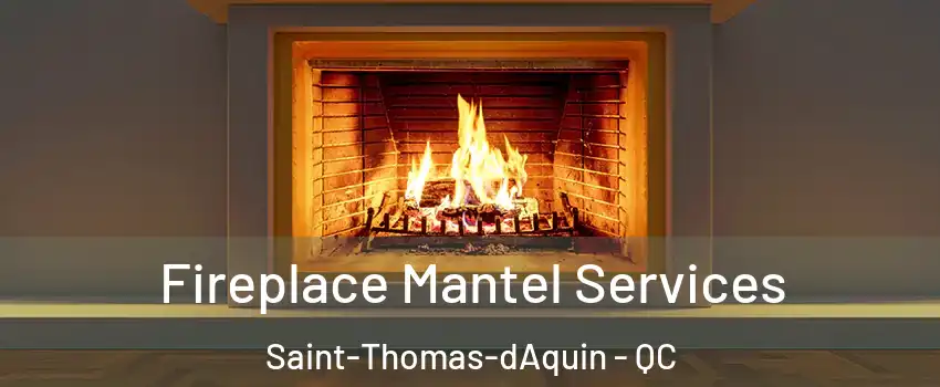  Fireplace Mantel Services Saint-Thomas-dAquin - QC
