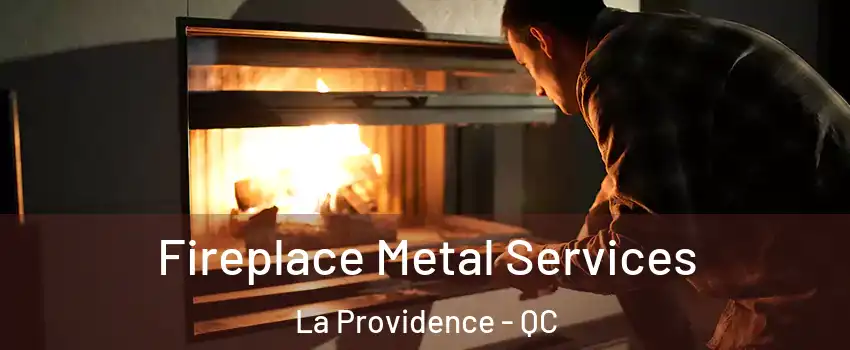  Fireplace Metal Services La Providence - QC