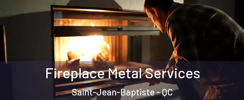 Fireplace Metal Services Saint-Jean-Baptiste - QC