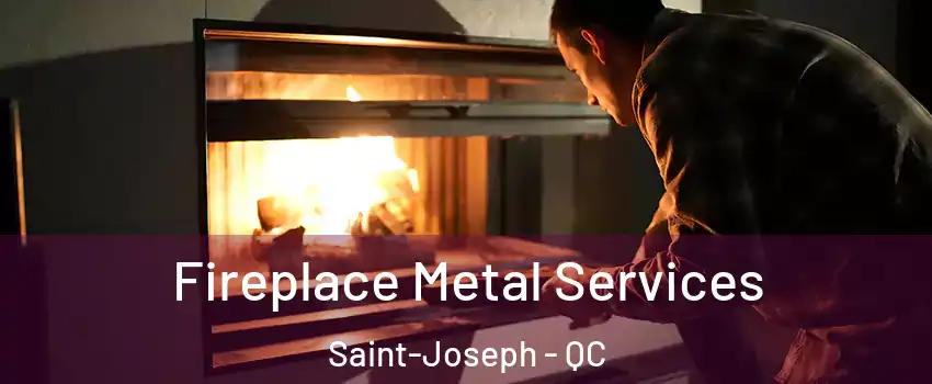  Fireplace Metal Services Saint-Joseph - QC