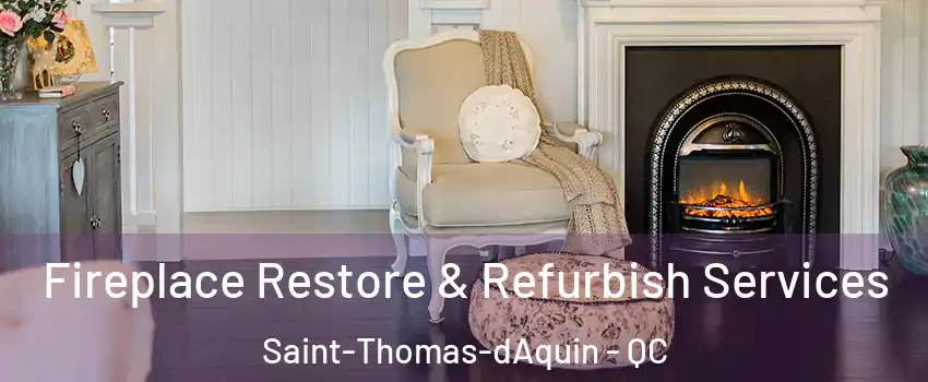 Fireplace Restore & Refurbish Services Saint-Thomas-dAquin - QC