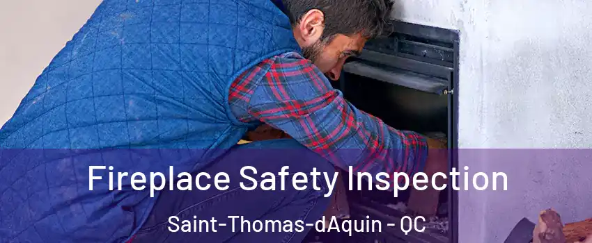 Fireplace Safety Inspection Saint-Thomas-dAquin - QC
