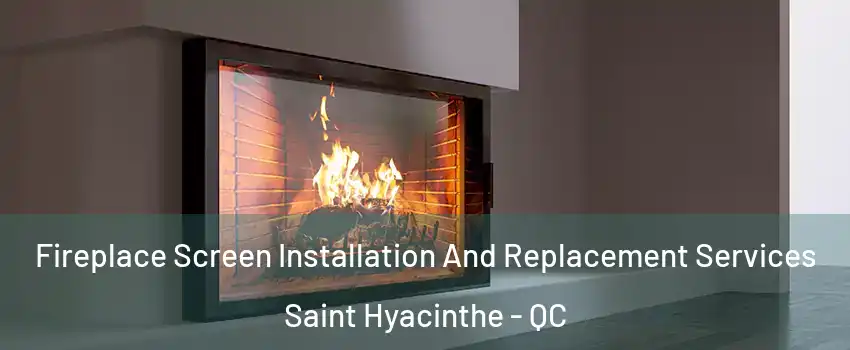Fireplace Screen Installation And Replacement Services Saint Hyacinthe - QC