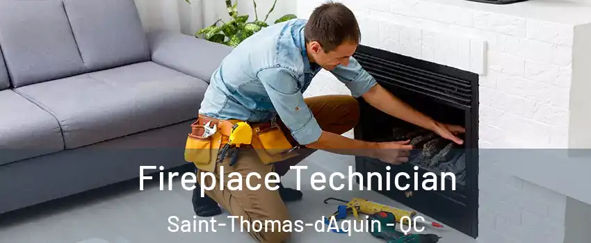Fireplace Technician Saint-Thomas-dAquin - QC