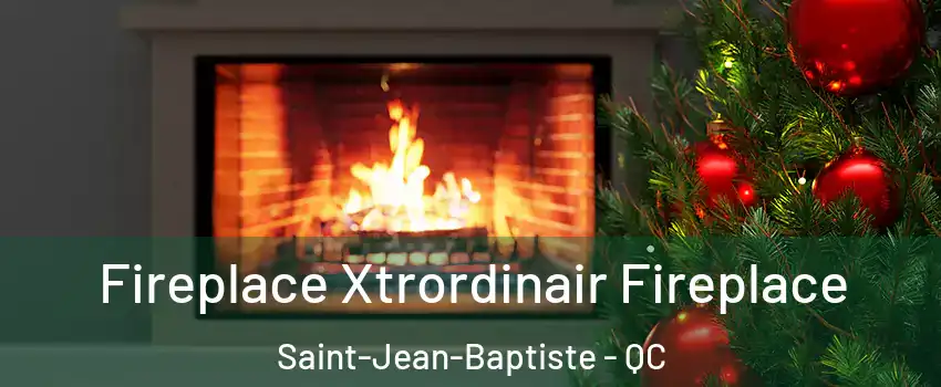 Fireplace Xtrordinair Fireplace Saint-Jean-Baptiste - QC