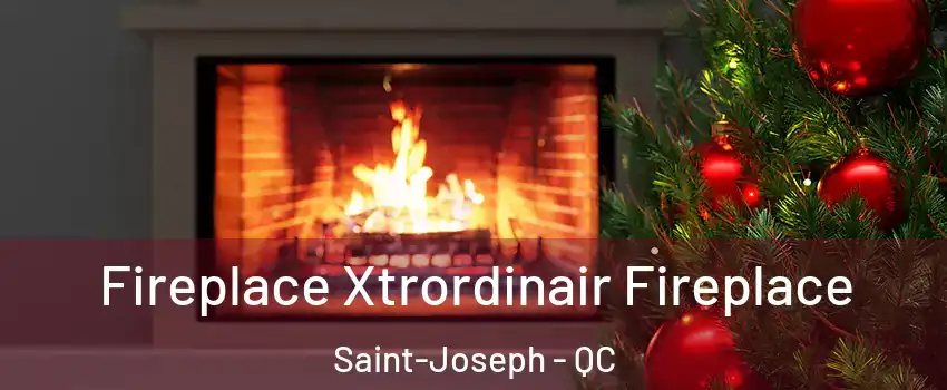  Fireplace Xtrordinair Fireplace Saint-Joseph - QC
