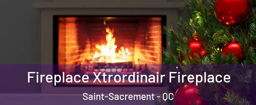  Fireplace Xtrordinair Fireplace Saint-Sacrement - QC