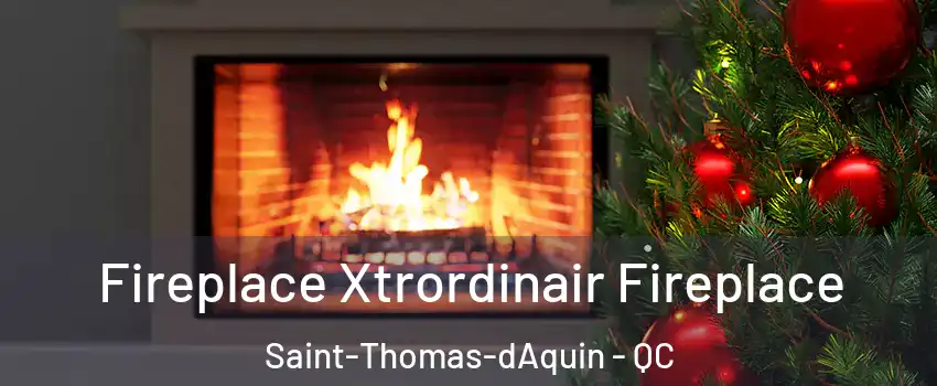 Fireplace Xtrordinair Fireplace Saint-Thomas-dAquin - QC