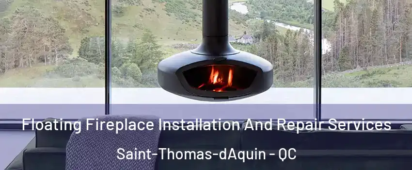  Floating Fireplace Installation And Repair Services Saint-Thomas-dAquin - QC