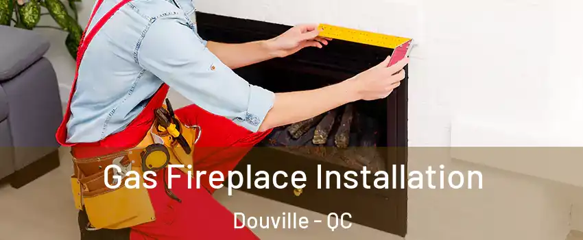  Gas Fireplace Installation Douville - QC