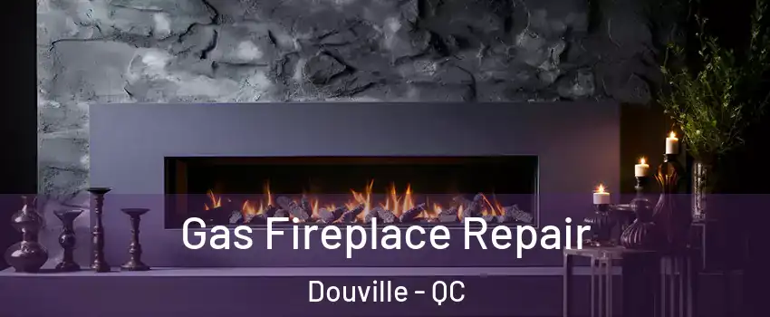  Gas Fireplace Repair Douville - QC