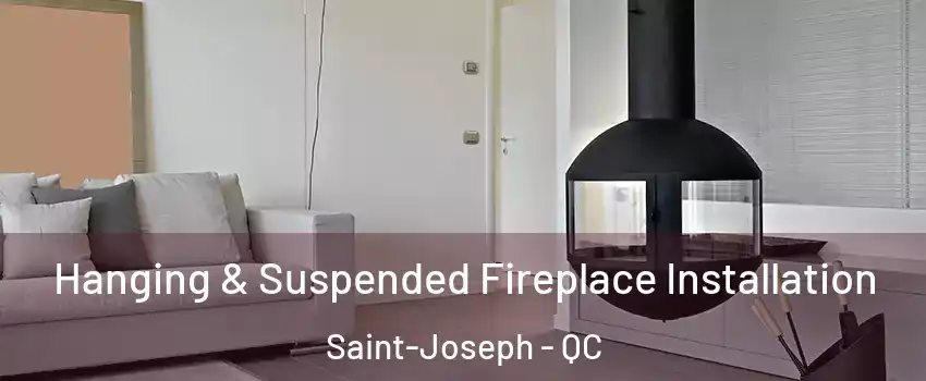 Hanging & Suspended Fireplace Installation Saint-Joseph - QC