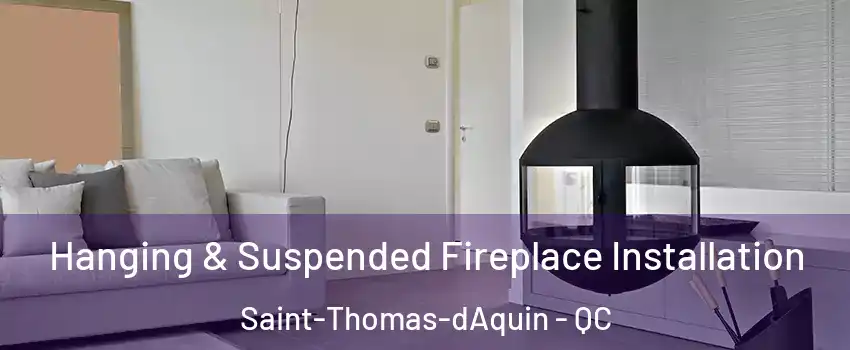  Hanging & Suspended Fireplace Installation Saint-Thomas-dAquin - QC