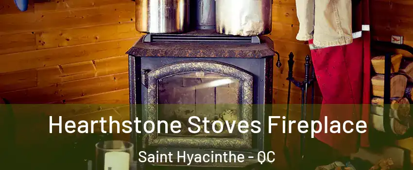 Hearthstone Stoves Fireplace Saint Hyacinthe - QC