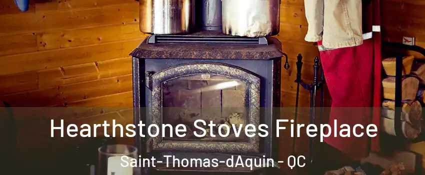  Hearthstone Stoves Fireplace Saint-Thomas-dAquin - QC